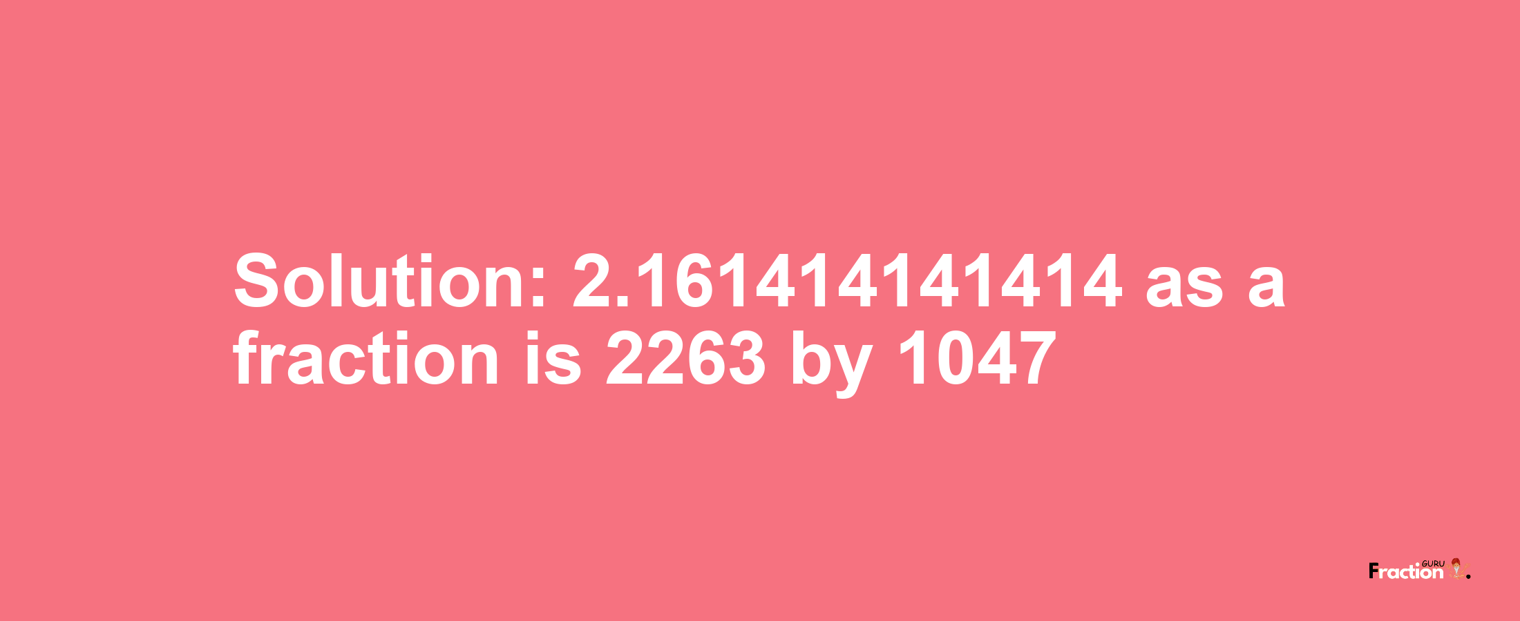 Solution:2.161414141414 as a fraction is 2263/1047